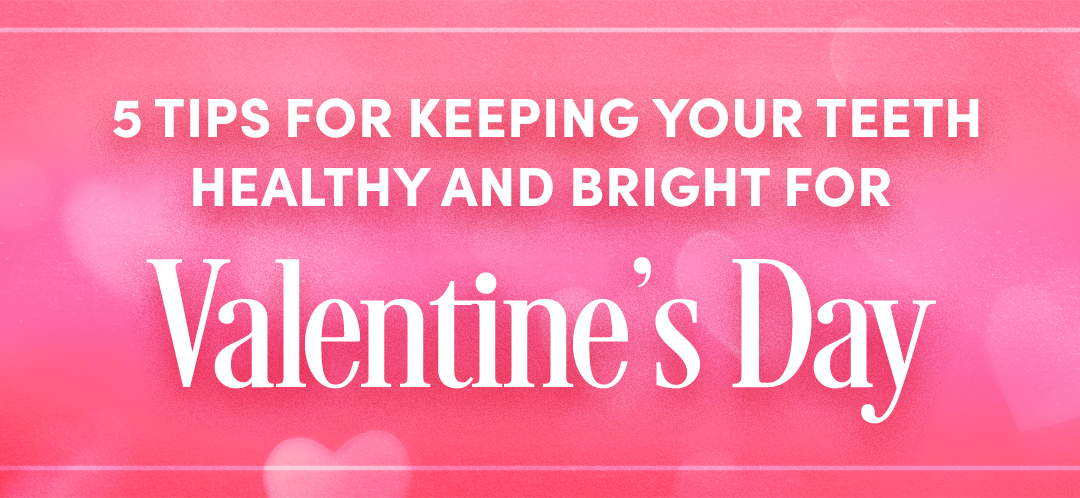 5 Tips for Keeping Your Teeth Healthy and Bright for Valentine’s Day